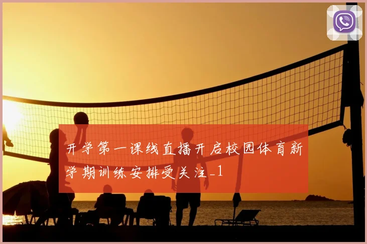 开学第一课线直播开启校园体育新学期训练安排受关注_1