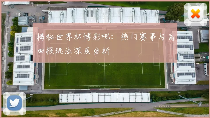 揭秘世界杯博彩吧：热门赛事与高回报玩法深度分析