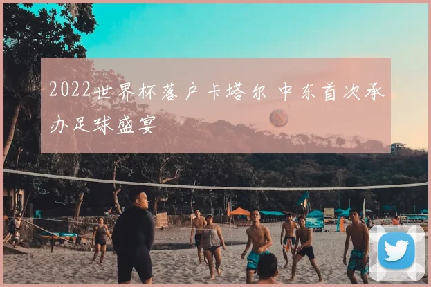 2022世界杯落户卡塔尔 中东首次承办足球盛宴